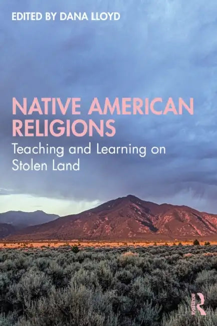 Native American Religions: Teaching and Learning on Stolen Land by Dana Lloyd