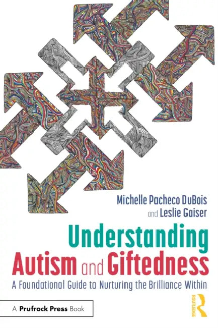 Understanding Autism and Giftedness: A Foundational Guide to Nurturing the Brilliance Within by Michelle Pacheco DuBois, Leslie Gaiser