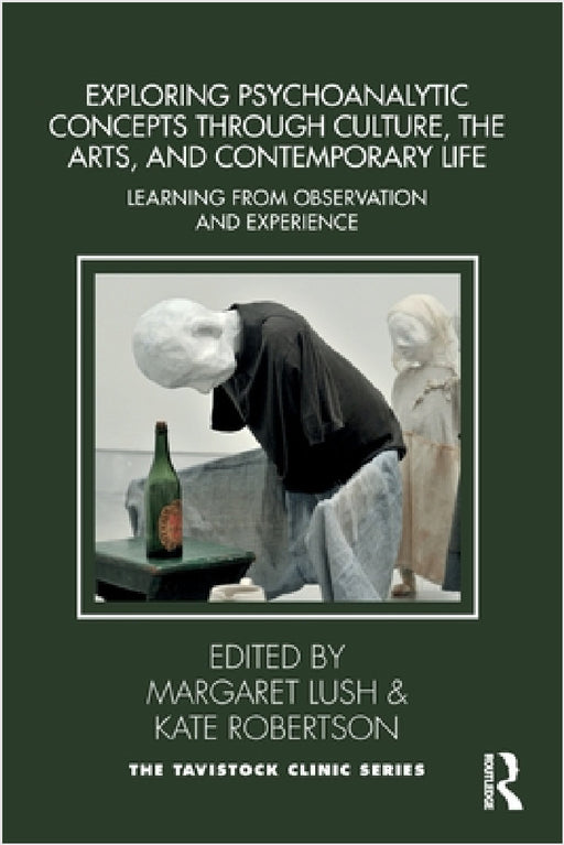 Exploring Psychoanalytic Concepts through Culture, the Arts and Contemporary Life: Learning from Observation and Experience by Margaret Lush, Kate Robertson