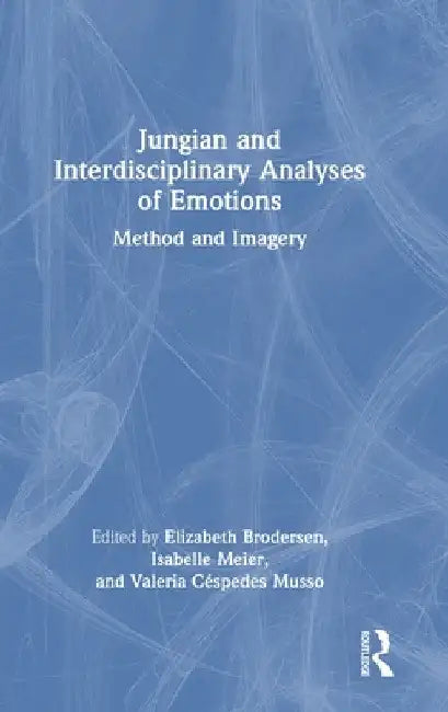 Jungian and Interdisciplinary Analyses of Emotions: Method and Imagery by Elizabeth Brodersen