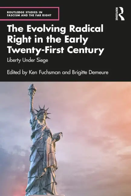 The Evolving Radical Right in the Early Twenty-First Century: Liberty Under Siege by Ken Fuchsman, Brigitte Demeure