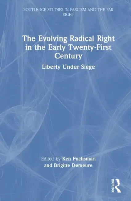 The Evolving Radical Right in the Early Twenty-First Century: Liberty Under Siege by Ken Fuchsman