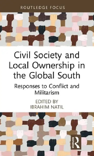 Civil Society and Local Ownership in the Global South: Responses to Conflict and Militarism by Ibrahim Natil