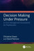 Decision Making Under Pressure: A Crisis Management Sourcebook for Practitioners by Christine Owen, David Parsons