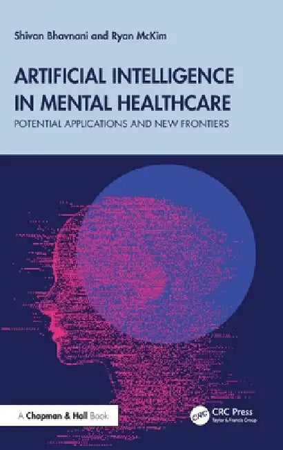 Artificial Intelligence in Mental Healthcare: Potential Applications and New Frontiers by Shivan Bhavnani, Ryan McKim
