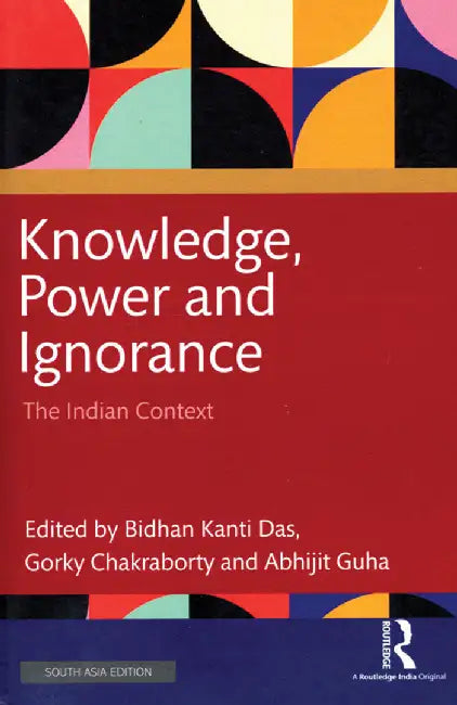 Knowledge Power and Ignorance: The Indian Context by Bidhan Kanti Das, Gorky Chakraborty, Abhijit Guha
