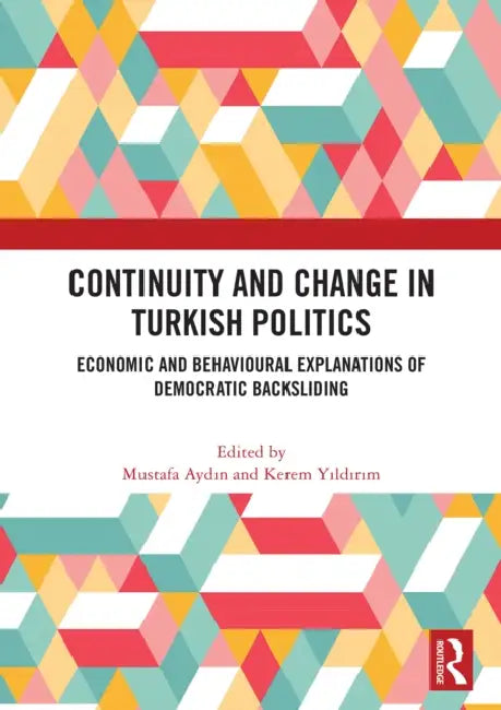 Continuity and Change in Turkish Politics: Economic and Behavioural Explanations of Democratic Backsliding by Mustafa Aydın, Kerem Yıldırım