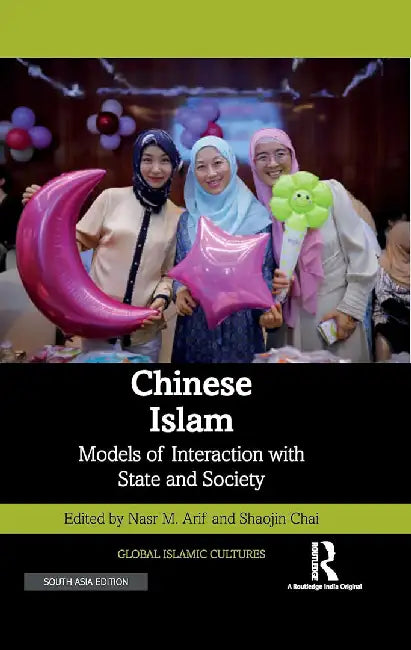 Chinese Islam: Models of Interaction with State and Society by Nasr M.Arif, Shaojin Chai