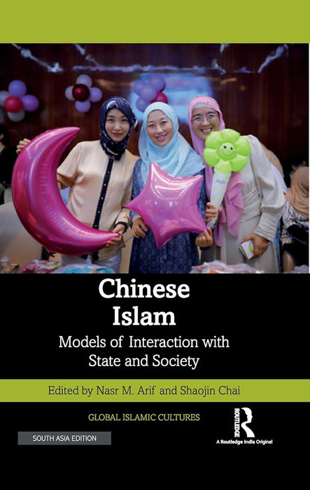 Chinese Islam: Models of Interaction with State and Society by Nasr M.Arif, Shaojin Chai