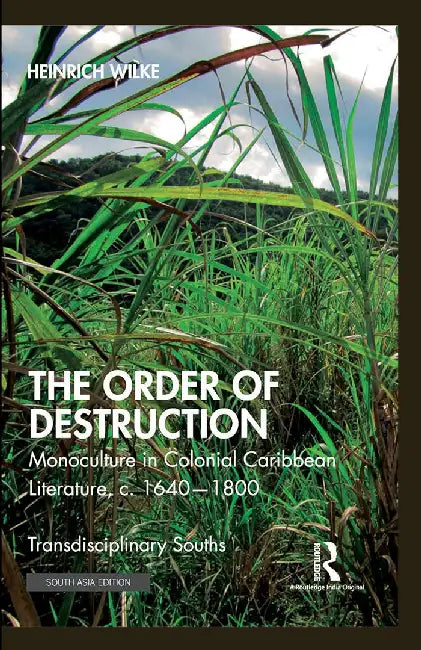 The Order of Destruction: Monoculture in Colonial Caribbean Literature, c.1640-1800 by Heinrich Wilke