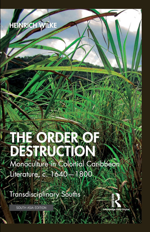 The Order of Destruction: Monoculture in Colonial Caribbean Literature,c.1640-1800 by Heinrich Wilke