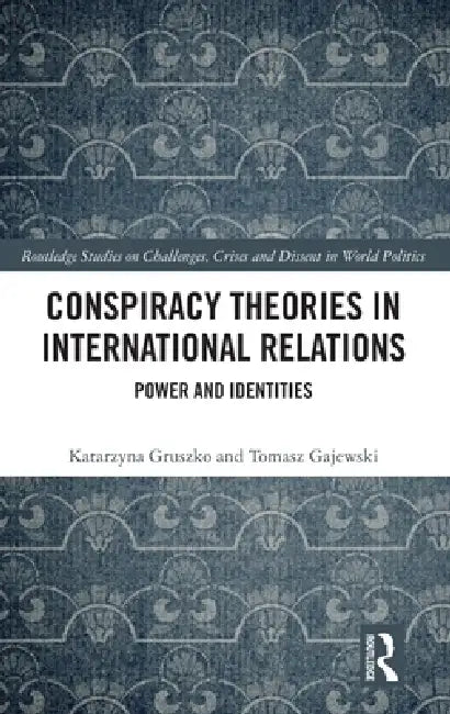Conspiracy Theories in International Relations: Power and Identities by Katarzyna Gruszko