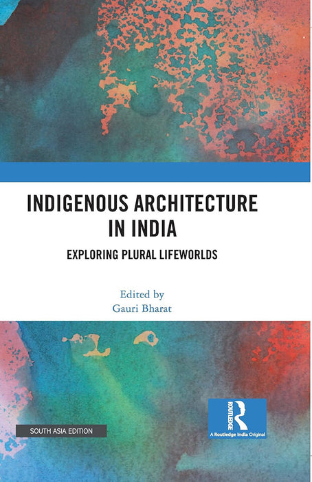 Indigenous Architecture in India: Exploring Plural Lifeworlds by Gauri Bharat