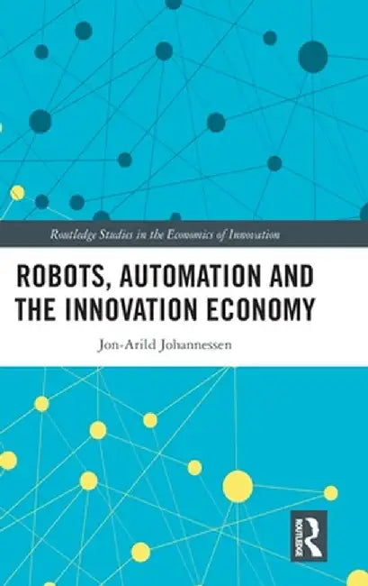Robots, Automation and the Innovation Economy by Jon-Arild Johannessen