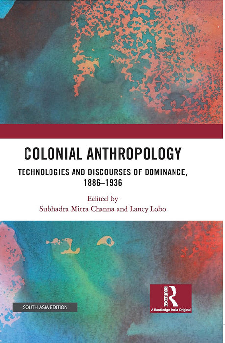 Colonial Anthropology: Technologies and Discourses of Dominance,1886-1936 by Subhadra Mitra Channa, Lancy Lobo