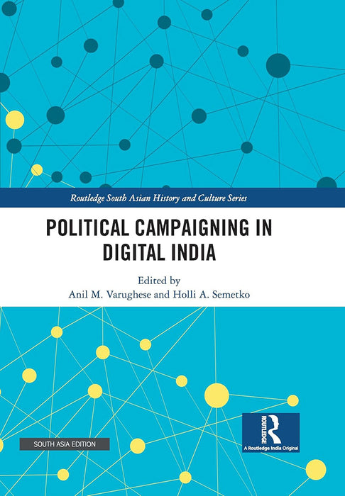 Political Campaigning in Digital India: Routledge South Asian History and Culture Series by Anil M.Varugheses, Holli A. Semetko