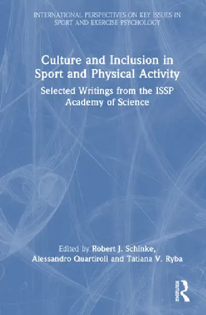 Culture and Inclusion in Sport and Physical Activity: Selected Writings from the Issp Academy of Science by Robert J. Schinke