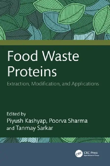Food Waste Proteins: Extraction, Modification, and Applications by Piyush Kashyap, Poorva Sharma, Tanmay Sarkar