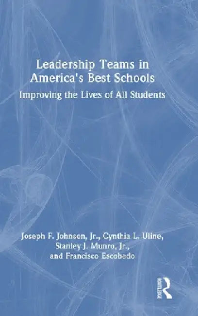 Leadership Teams in America's Best Schools: Improving the Lives of All Students by Joseph F. Johnson Jr