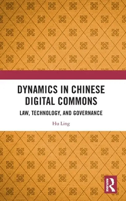 Dynamics in Chinese Digital Commons: Law, Technology, and Governance by Hu Ling