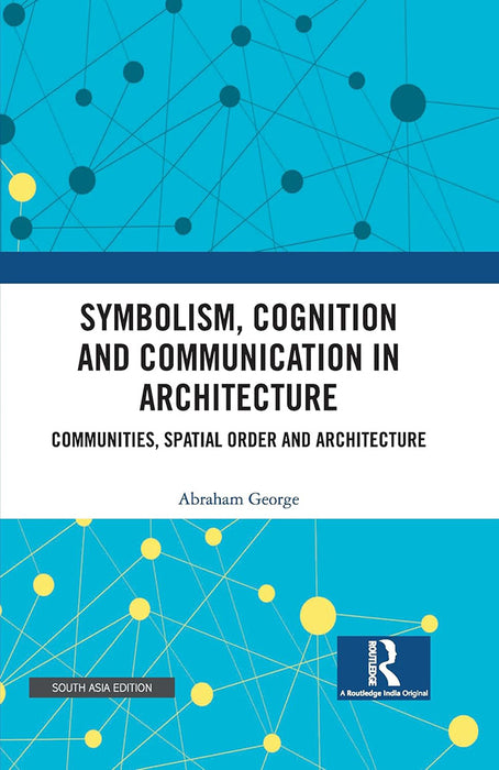 Symbolism Congnition and Communication in Architecture: Communities,spatial order and architecture by Abraham George