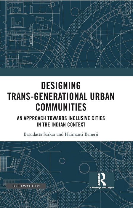 Designing Trans-generational Urban Communities: An Approach towards Inclusive cities in the Indian context by Basudatta Sarkar, Haimanti Banerji