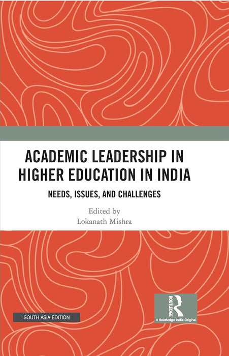 Academic Leadership in Higher Education in India: Needs, Issues and Challenges by Lokanath Mishra