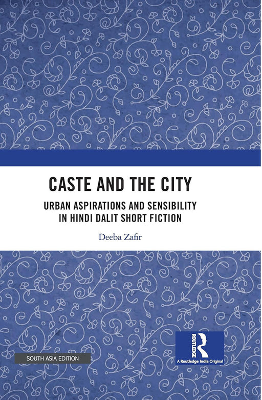 Caste and the City: Urban Aspirations and Sensibility in hindi dalit short fiction by Deeb Zafir