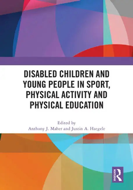 Disabled Children and Young People in Sport, Physical Activity and Physical Education by Anthony J. Maher
