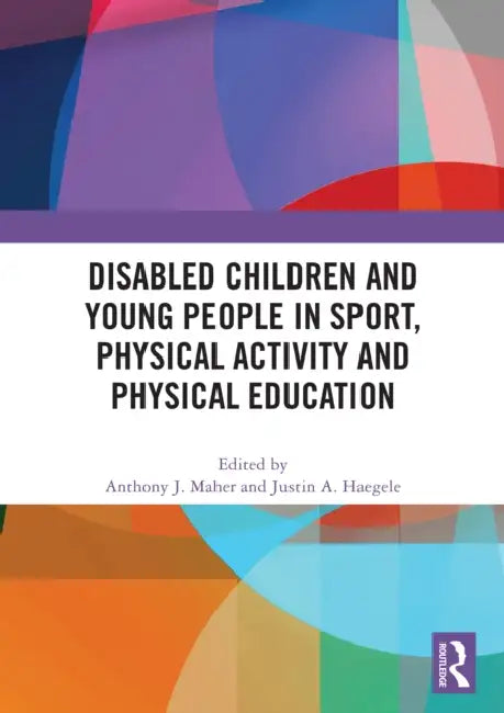 Disabled Children and Young People in Sport, Physical Activity and Physical Education by Anthony J. Maher, Justin A. Haegele