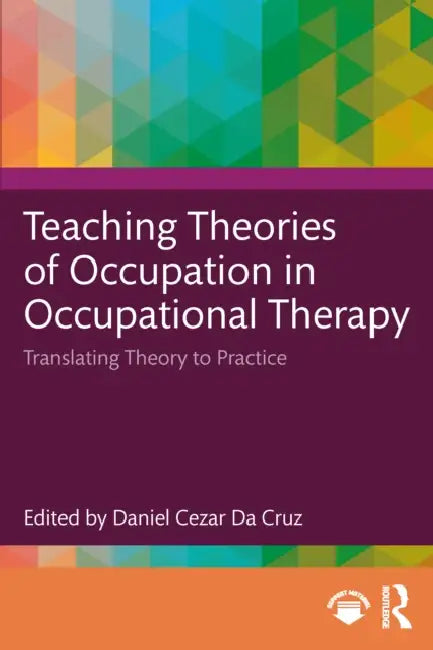Teaching Theories of Occupation in Occupational Therapy: Translating Theory to Practice by Daniel Cezar Da Cruz