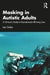 Masking in Autistic Adults: A Clinician's Guide to Neurodiversity-Affirming Care by Iain Dolan
