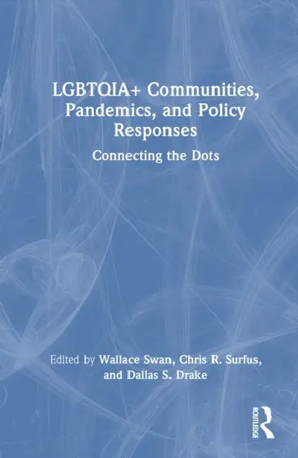 Lgbtqia+ Communities, Pandemics, and Policy Responses: Connecting the Dots by Wallace Swan, Chris R. Surfus, Dallas S. Drake