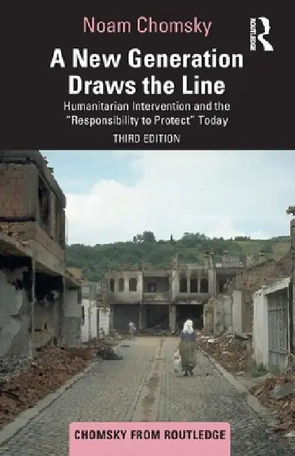 A New Generation Draws the Line: Humanitarian Intervention and the "Responsibility to Protect" Today by Noam Chomsky