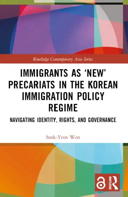 Immigrants as 'New' Precariats in the Korean Immigration Policy Regime: Navigating Identity, Rights, and Governance by Sook-Yeon Won