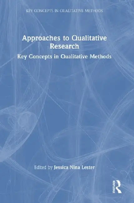 Approaches to Qualitative Research: Key Concepts in Qualitative Methods by Jessica Nina Lester