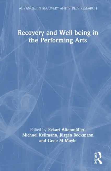 Recovery and Well-being in the Performing Arts by Eckart Altenmüller, Michael Kellmann, Jürgen Beckmann
