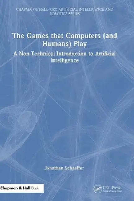 The Games that Computers (and Humans) Play: A Non-Technical Introduction to Artificial Intelligence by Jonathan Schaeffer