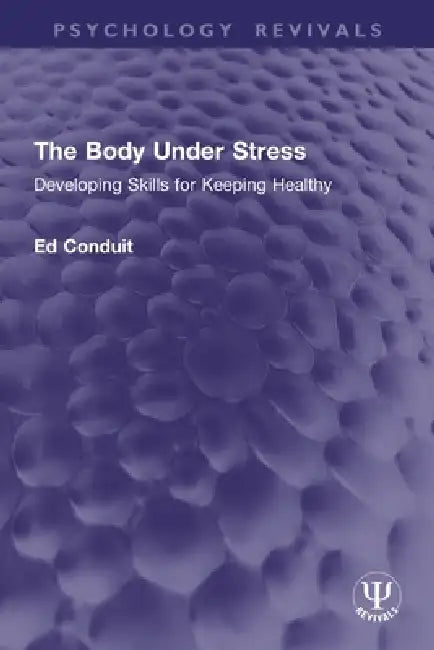 The Body Under Stress: Developing Skills for Keeping Healthy by Ed Conduit