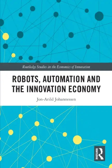 Robots, Automation and the Innovation Economy by Jon-Arild Johannessen
