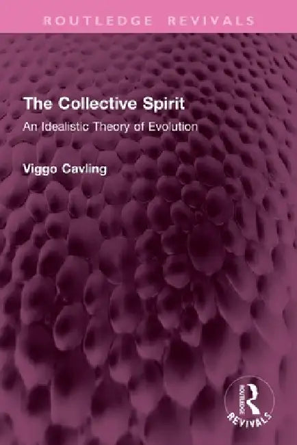 The Collective Spirit: An Idealistic Theory of Evolution by Viggo Cavling