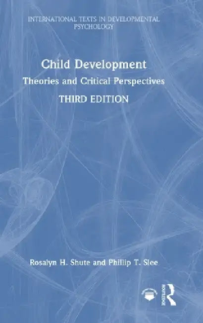 Child Development: Theories and Critical Perspectives by Rosalyn H. Shute, Phillip T. Slee