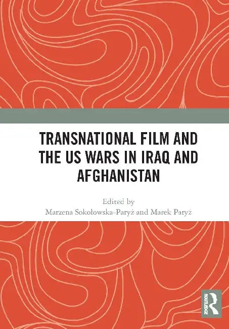 Transnational Film and the US Wars in Iraq & Afghanistan by Marzena Sokolowska-Paryż