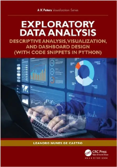 Exploratory Data Analysis: Descriptive Analysis, Visualization, and Dashboard Design (with Code Snippets in Python) by Leandro Nunes de Castro