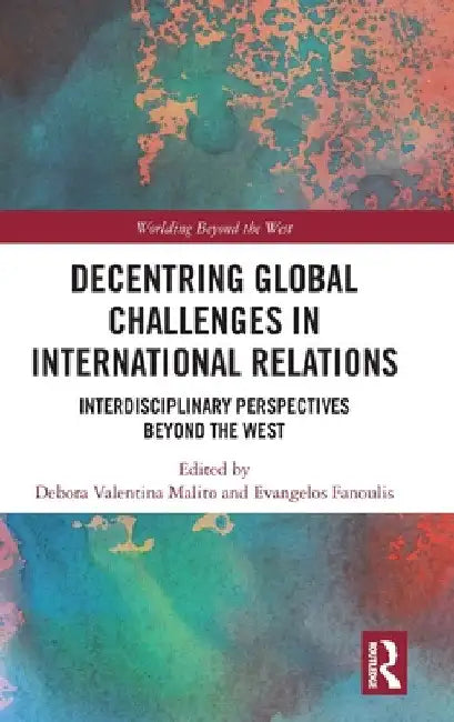 Decentring Global Challenges in International Relations: Interdisciplinary Perspectives Beyond the West by Debora Valentina Malito