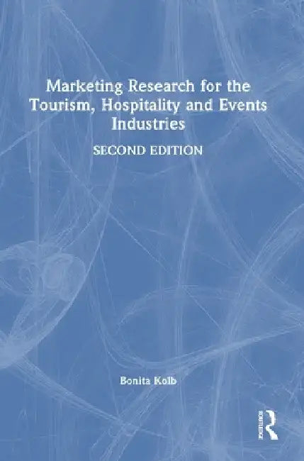 Marketing Research for the Tourism, Hospitality and Events Industries by Bonita Kolb