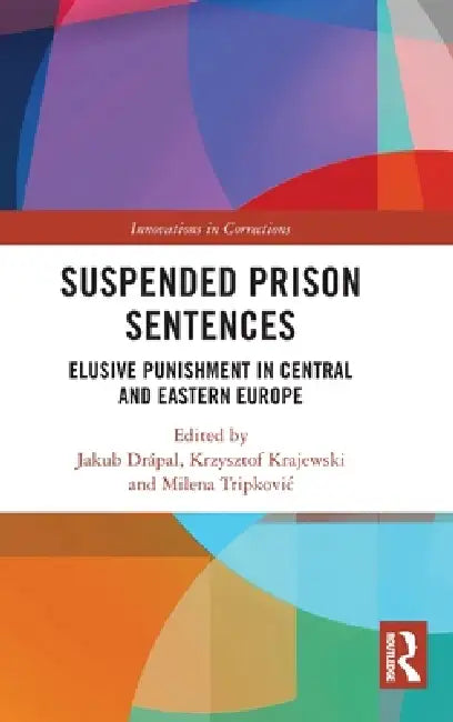 Suspended Prison Sentences: Elusive Punishment in Central and Eastern Europe by Jakub Drápal, Krzysztof Krajewski, Milena Tripkovic