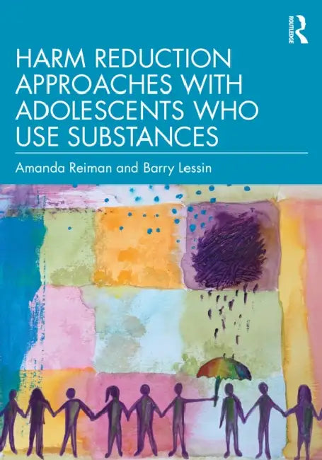 Harm Reduction Approaches with Adolescents Who Use Substances by Amanda Reiman, Barry Lessin