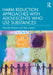 Harm Reduction Approaches with Adolescents Who Use Substances by Amanda Reiman, Barry Lessin