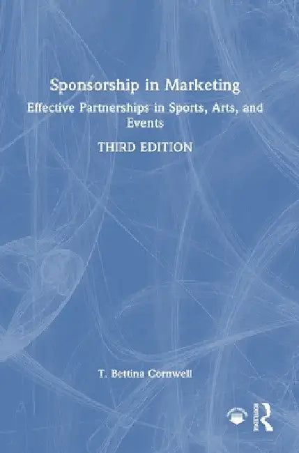 Sponsorship in Marketing: Effective Partnerships in Sports, Arts, and Events by T. Bettina Cornwell